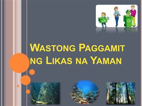 konserbasyon ng yamang likas|Wastong paggamit ng likas na yaman .